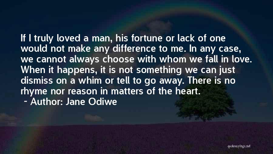 Jane Odiwe Quotes: If I Truly Loved A Man, His Fortune Or Lack Of One Would Not Make Any Difference To Me. In