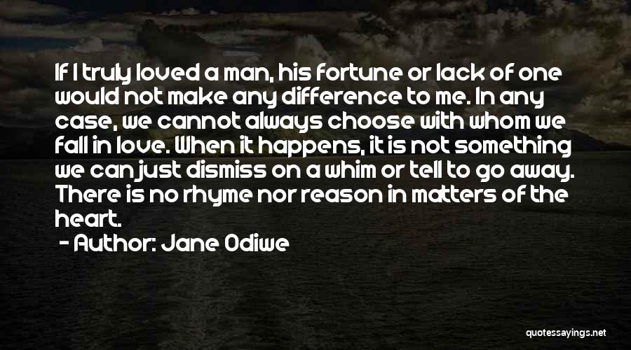 Jane Odiwe Quotes: If I Truly Loved A Man, His Fortune Or Lack Of One Would Not Make Any Difference To Me. In