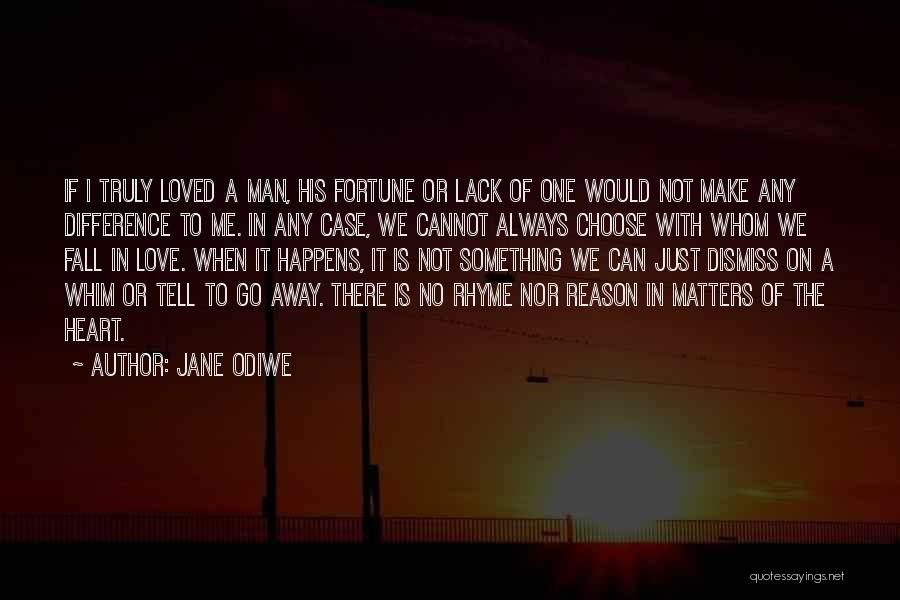 Jane Odiwe Quotes: If I Truly Loved A Man, His Fortune Or Lack Of One Would Not Make Any Difference To Me. In