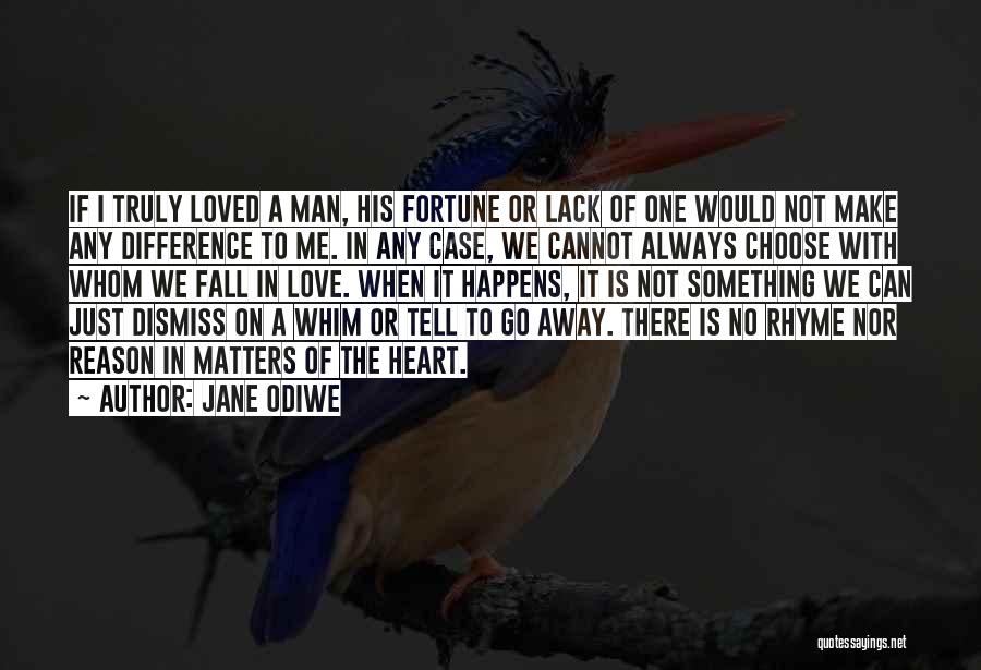 Jane Odiwe Quotes: If I Truly Loved A Man, His Fortune Or Lack Of One Would Not Make Any Difference To Me. In