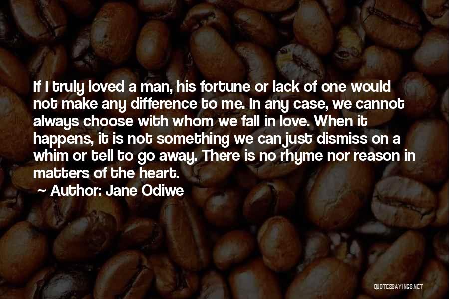 Jane Odiwe Quotes: If I Truly Loved A Man, His Fortune Or Lack Of One Would Not Make Any Difference To Me. In