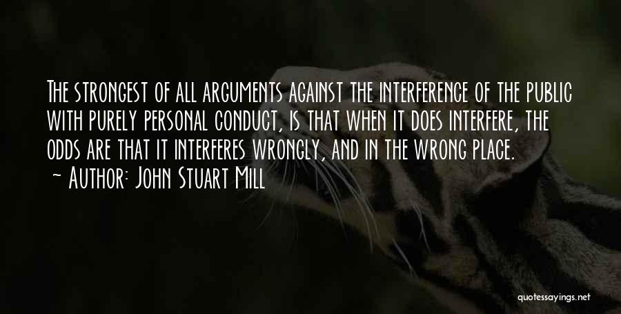 John Stuart Mill Quotes: The Strongest Of All Arguments Against The Interference Of The Public With Purely Personal Conduct, Is That When It Does