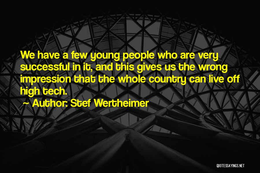 Stef Wertheimer Quotes: We Have A Few Young People Who Are Very Successful In It, And This Gives Us The Wrong Impression That