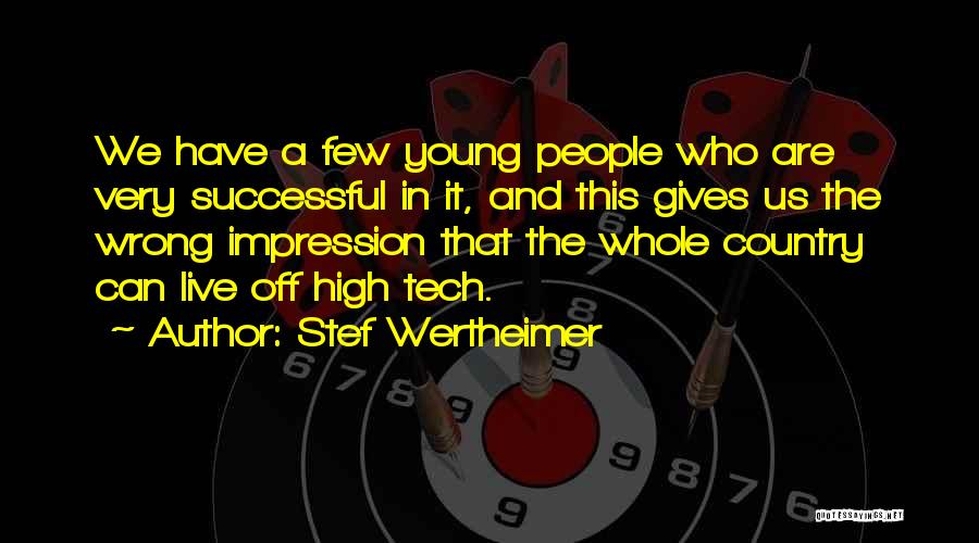 Stef Wertheimer Quotes: We Have A Few Young People Who Are Very Successful In It, And This Gives Us The Wrong Impression That