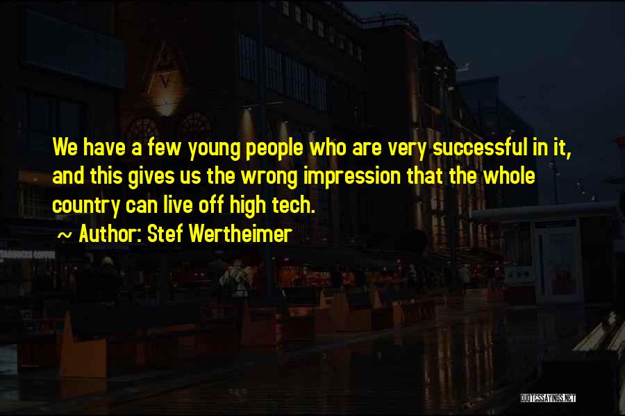 Stef Wertheimer Quotes: We Have A Few Young People Who Are Very Successful In It, And This Gives Us The Wrong Impression That