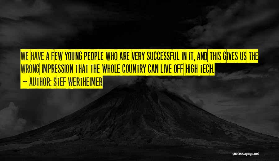 Stef Wertheimer Quotes: We Have A Few Young People Who Are Very Successful In It, And This Gives Us The Wrong Impression That