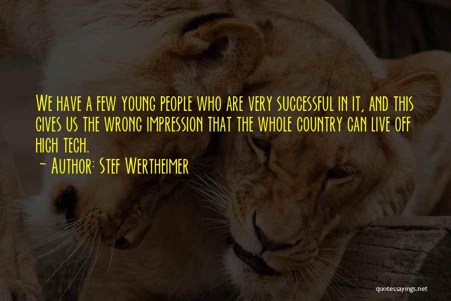 Stef Wertheimer Quotes: We Have A Few Young People Who Are Very Successful In It, And This Gives Us The Wrong Impression That