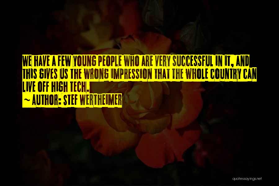 Stef Wertheimer Quotes: We Have A Few Young People Who Are Very Successful In It, And This Gives Us The Wrong Impression That