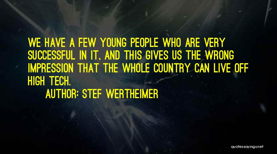 Stef Wertheimer Quotes: We Have A Few Young People Who Are Very Successful In It, And This Gives Us The Wrong Impression That