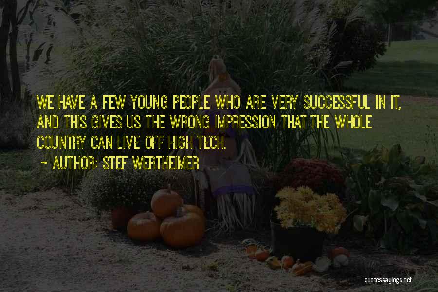 Stef Wertheimer Quotes: We Have A Few Young People Who Are Very Successful In It, And This Gives Us The Wrong Impression That