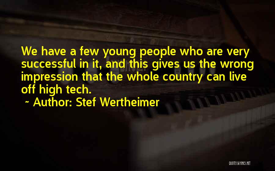 Stef Wertheimer Quotes: We Have A Few Young People Who Are Very Successful In It, And This Gives Us The Wrong Impression That