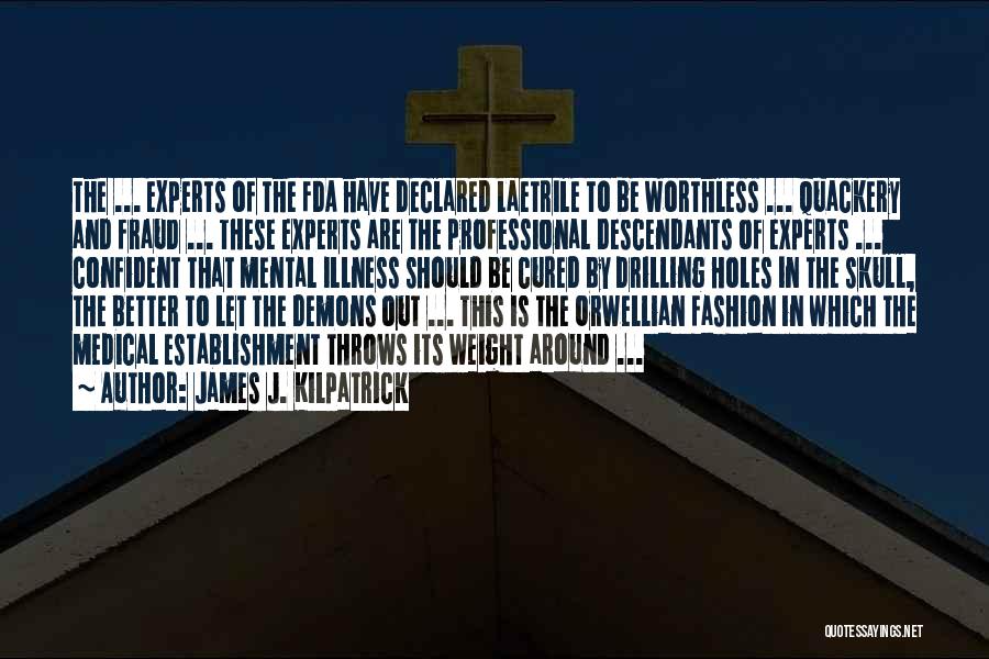 James J. Kilpatrick Quotes: The ... Experts Of The Fda Have Declared Laetrile To Be Worthless ... Quackery And Fraud ... These Experts Are