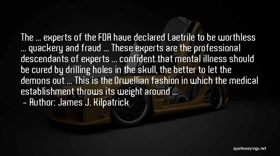 James J. Kilpatrick Quotes: The ... Experts Of The Fda Have Declared Laetrile To Be Worthless ... Quackery And Fraud ... These Experts Are