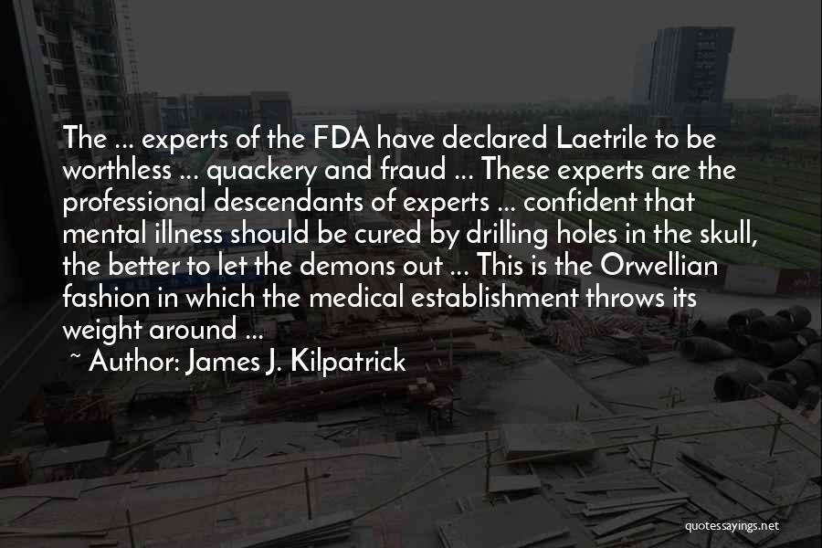 James J. Kilpatrick Quotes: The ... Experts Of The Fda Have Declared Laetrile To Be Worthless ... Quackery And Fraud ... These Experts Are