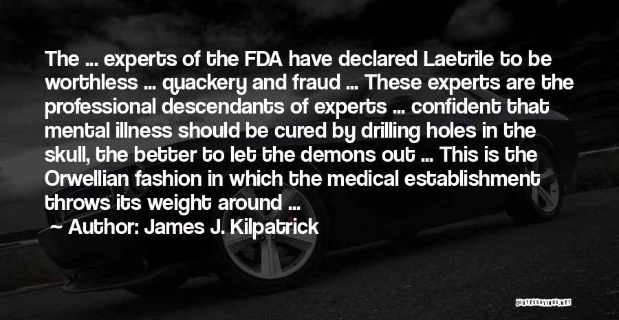 James J. Kilpatrick Quotes: The ... Experts Of The Fda Have Declared Laetrile To Be Worthless ... Quackery And Fraud ... These Experts Are