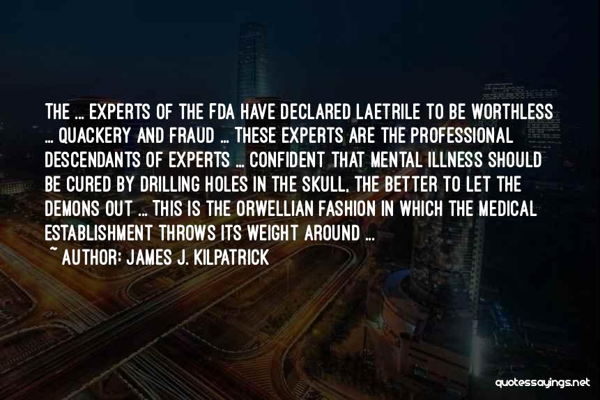 James J. Kilpatrick Quotes: The ... Experts Of The Fda Have Declared Laetrile To Be Worthless ... Quackery And Fraud ... These Experts Are