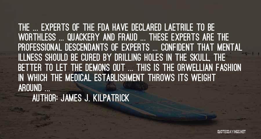 James J. Kilpatrick Quotes: The ... Experts Of The Fda Have Declared Laetrile To Be Worthless ... Quackery And Fraud ... These Experts Are