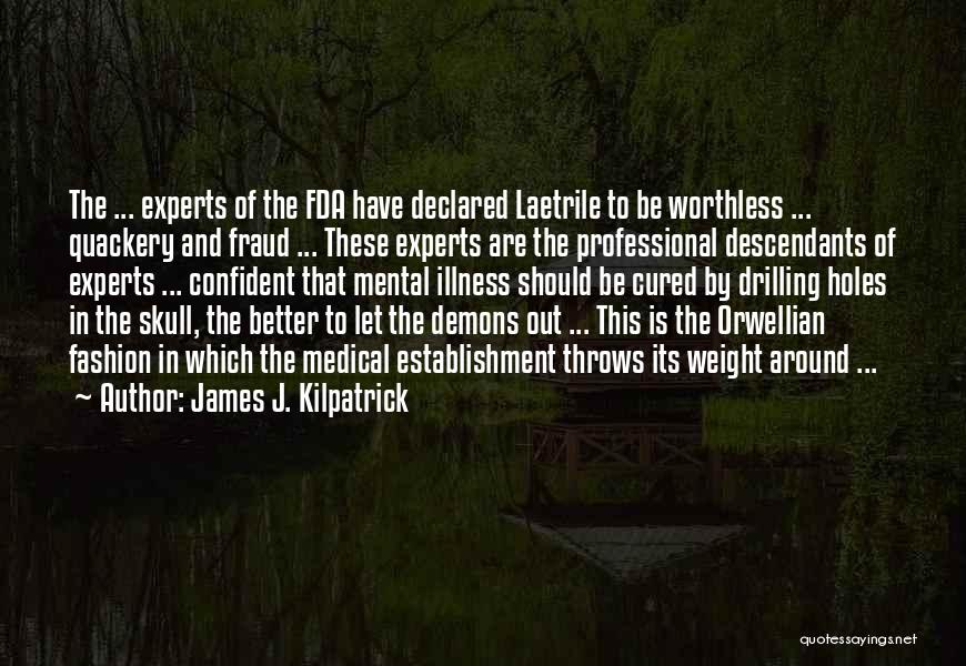 James J. Kilpatrick Quotes: The ... Experts Of The Fda Have Declared Laetrile To Be Worthless ... Quackery And Fraud ... These Experts Are