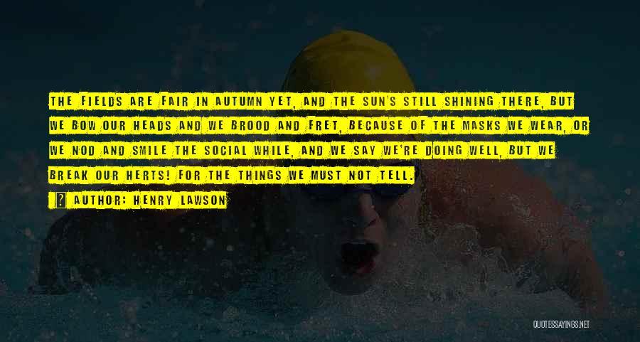 Henry Lawson Quotes: The Fields Are Fair In Autumn Yet, And The Sun's Still Shining There, But We Bow Our Heads And We