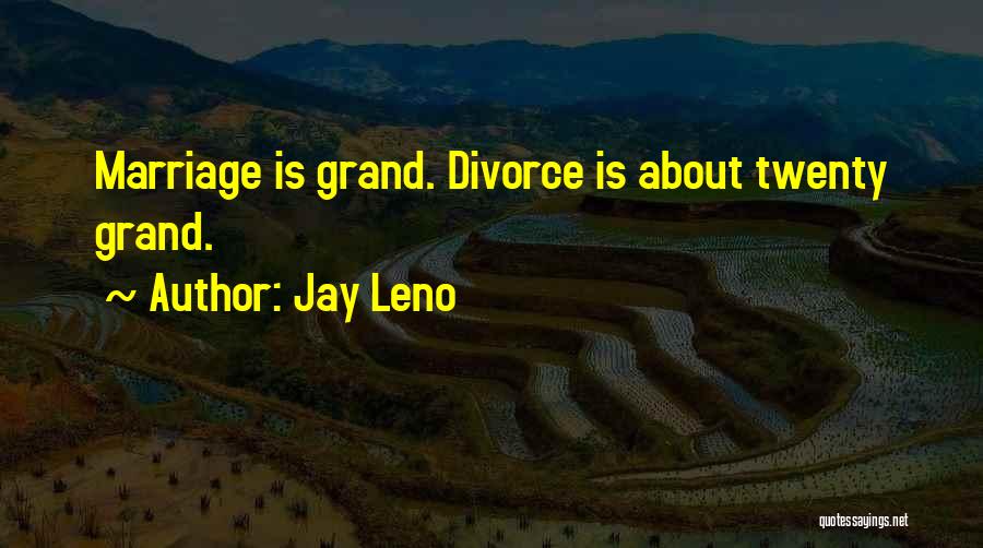 Jay Leno Quotes: Marriage Is Grand. Divorce Is About Twenty Grand.