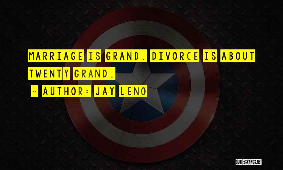 Jay Leno Quotes: Marriage Is Grand. Divorce Is About Twenty Grand.