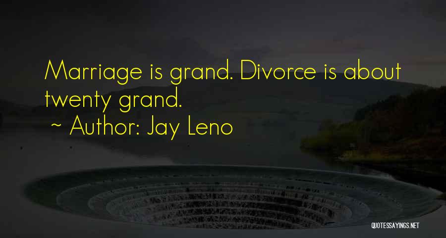 Jay Leno Quotes: Marriage Is Grand. Divorce Is About Twenty Grand.