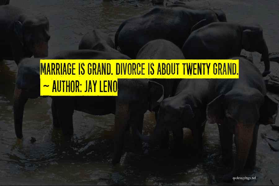 Jay Leno Quotes: Marriage Is Grand. Divorce Is About Twenty Grand.