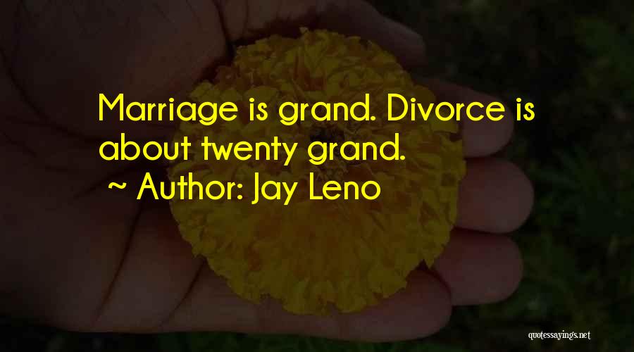 Jay Leno Quotes: Marriage Is Grand. Divorce Is About Twenty Grand.