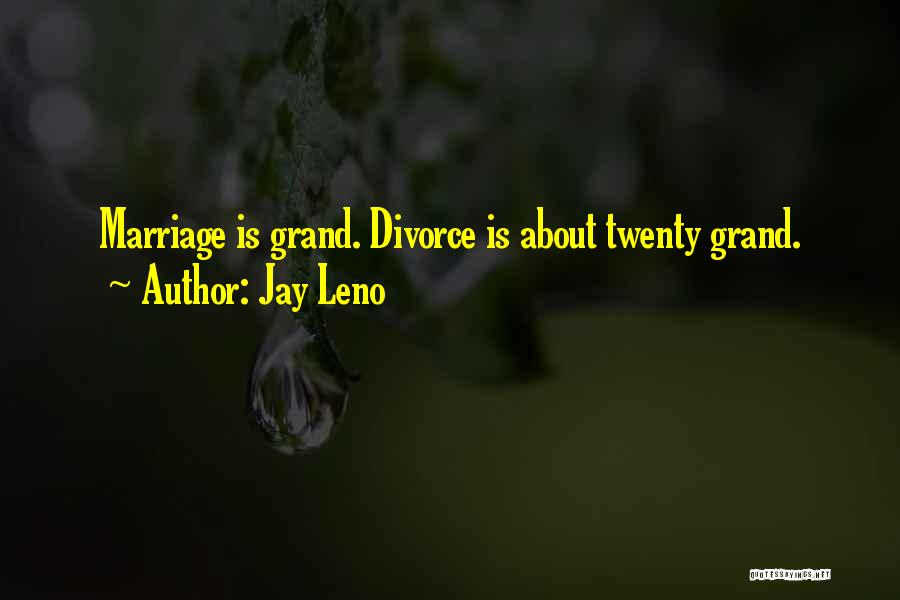 Jay Leno Quotes: Marriage Is Grand. Divorce Is About Twenty Grand.