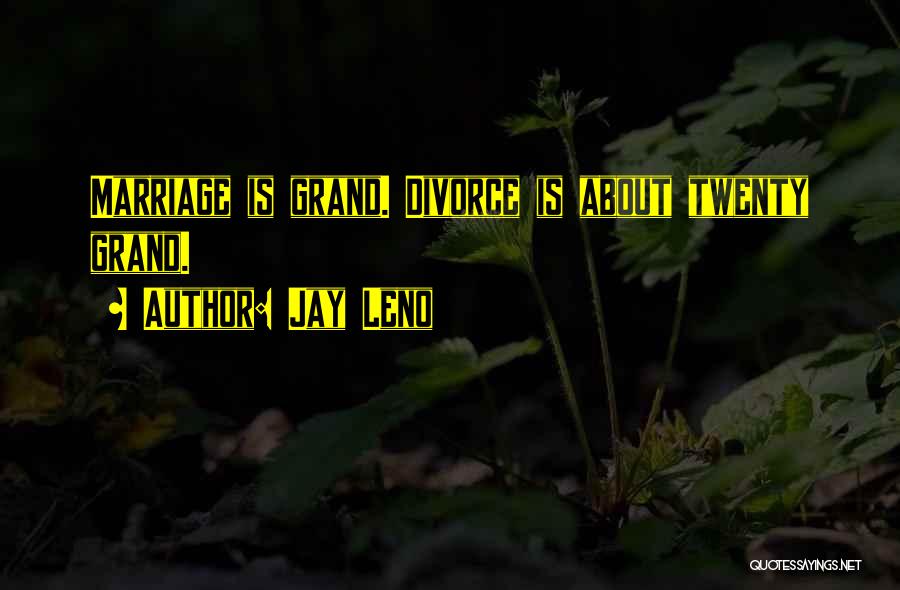 Jay Leno Quotes: Marriage Is Grand. Divorce Is About Twenty Grand.