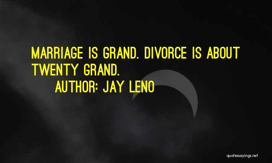 Jay Leno Quotes: Marriage Is Grand. Divorce Is About Twenty Grand.