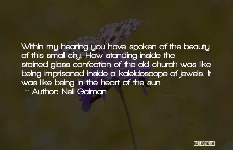 Neil Gaiman Quotes: Within My Hearing You Have Spoken Of The Beauty Of This Small City. How Standing Inside The Stained-glass Confection Of