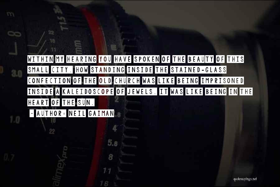 Neil Gaiman Quotes: Within My Hearing You Have Spoken Of The Beauty Of This Small City. How Standing Inside The Stained-glass Confection Of