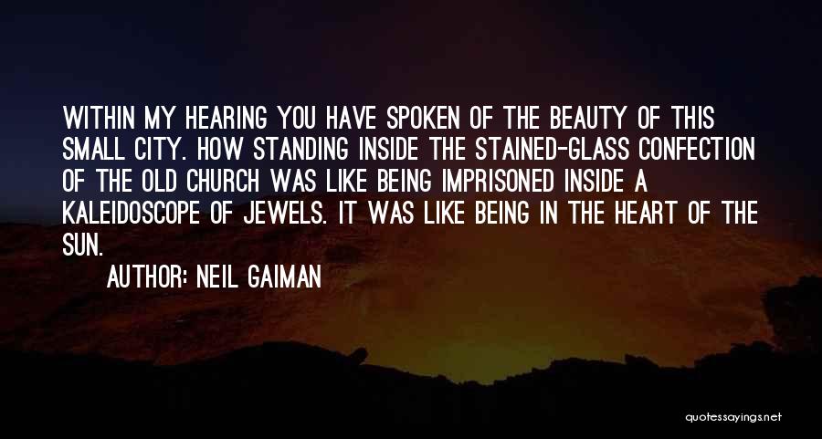 Neil Gaiman Quotes: Within My Hearing You Have Spoken Of The Beauty Of This Small City. How Standing Inside The Stained-glass Confection Of