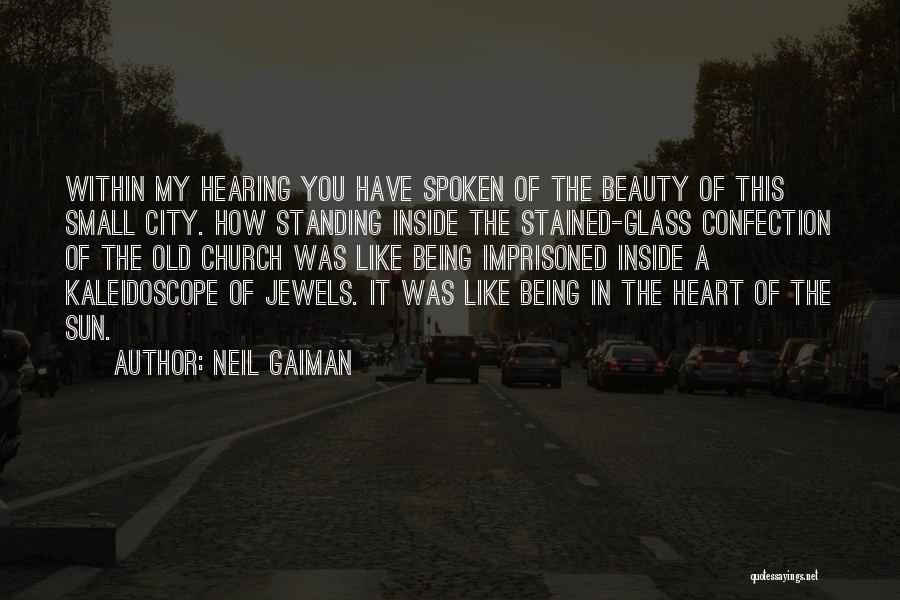 Neil Gaiman Quotes: Within My Hearing You Have Spoken Of The Beauty Of This Small City. How Standing Inside The Stained-glass Confection Of