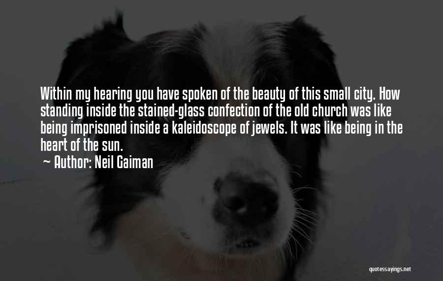 Neil Gaiman Quotes: Within My Hearing You Have Spoken Of The Beauty Of This Small City. How Standing Inside The Stained-glass Confection Of