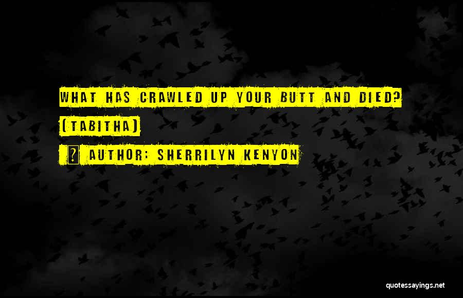 Sherrilyn Kenyon Quotes: What Has Crawled Up Your Butt And Died? (tabitha)