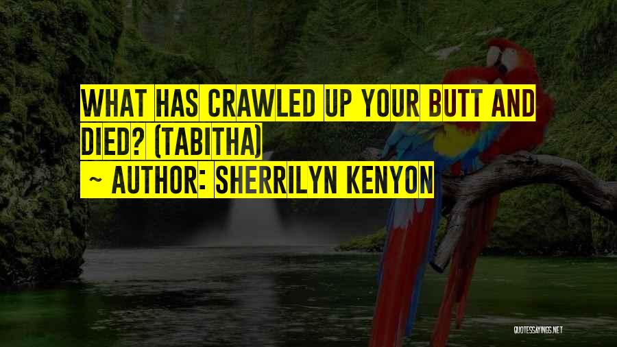 Sherrilyn Kenyon Quotes: What Has Crawled Up Your Butt And Died? (tabitha)