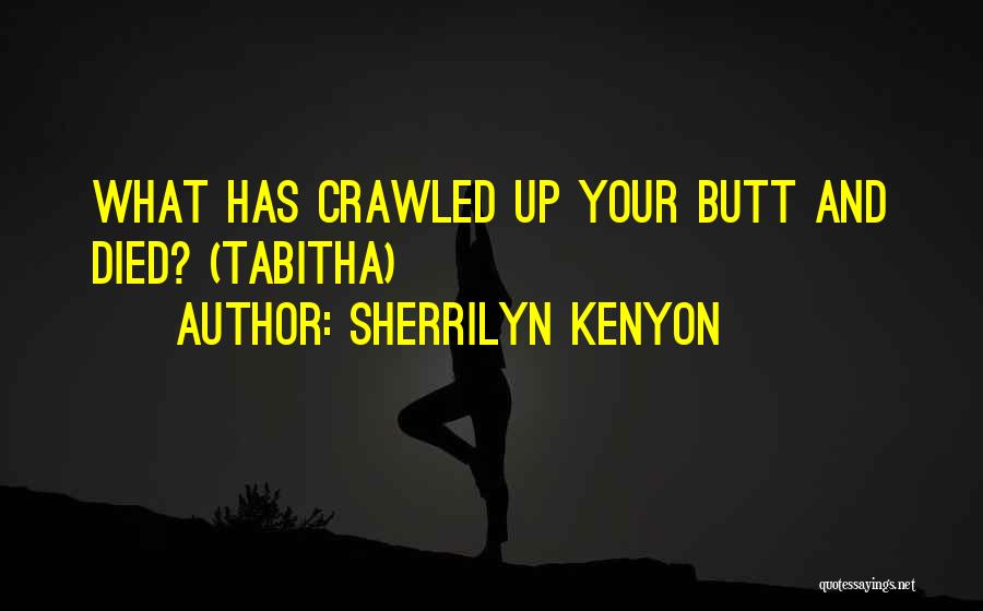 Sherrilyn Kenyon Quotes: What Has Crawled Up Your Butt And Died? (tabitha)