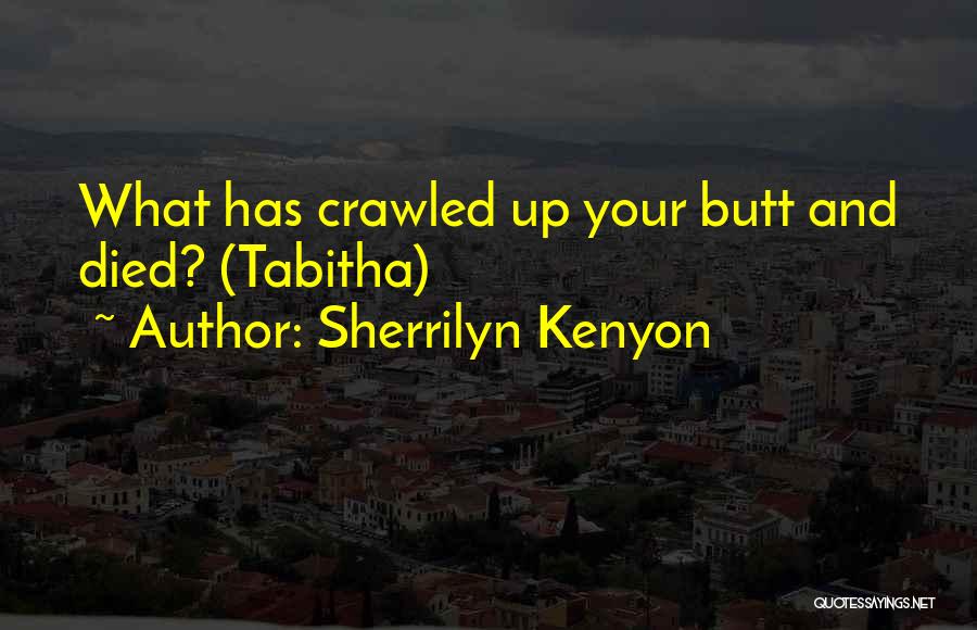 Sherrilyn Kenyon Quotes: What Has Crawled Up Your Butt And Died? (tabitha)