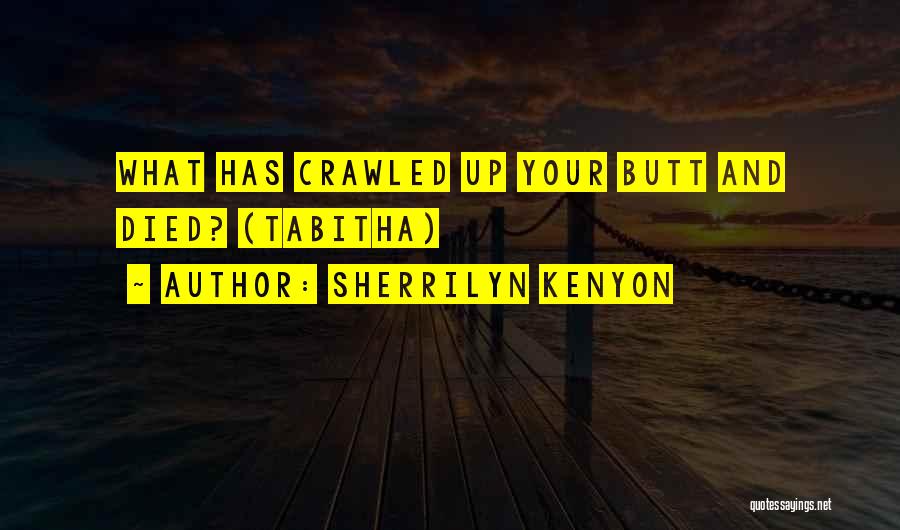 Sherrilyn Kenyon Quotes: What Has Crawled Up Your Butt And Died? (tabitha)