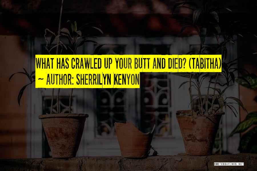 Sherrilyn Kenyon Quotes: What Has Crawled Up Your Butt And Died? (tabitha)