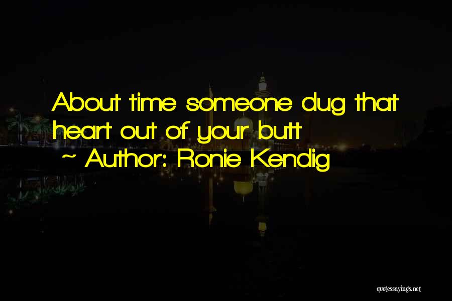 Ronie Kendig Quotes: About Time Someone Dug That Heart Out Of Your Butt
