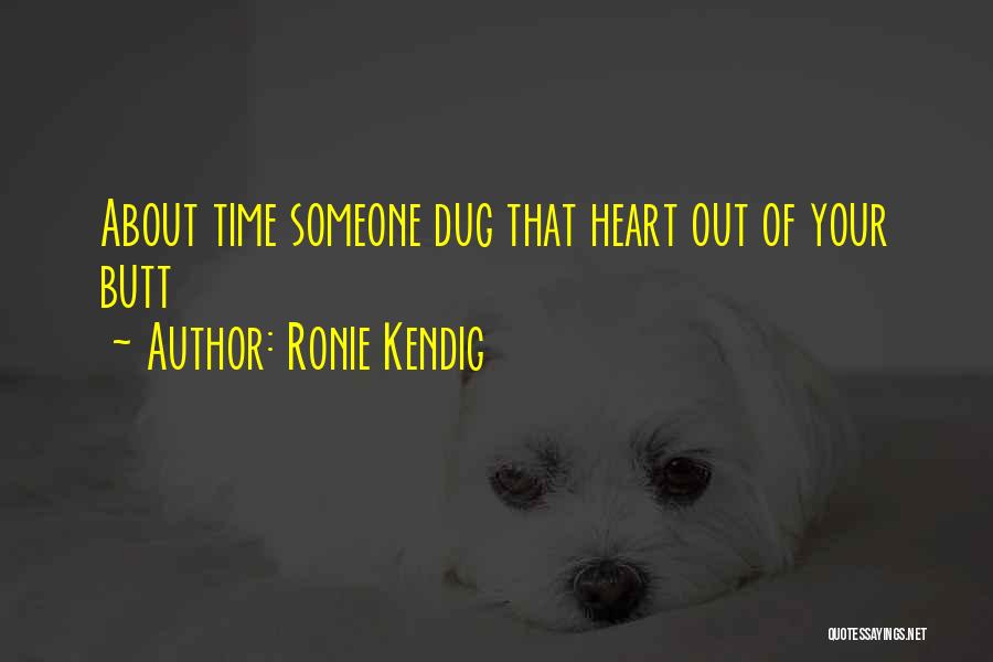 Ronie Kendig Quotes: About Time Someone Dug That Heart Out Of Your Butt