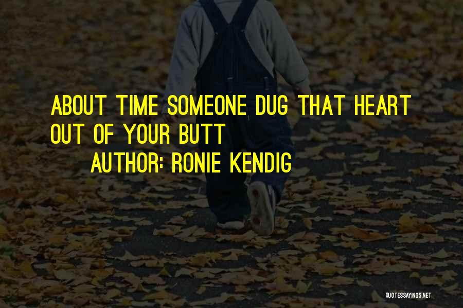 Ronie Kendig Quotes: About Time Someone Dug That Heart Out Of Your Butt