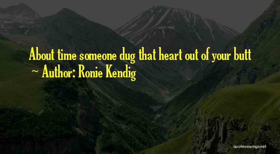 Ronie Kendig Quotes: About Time Someone Dug That Heart Out Of Your Butt