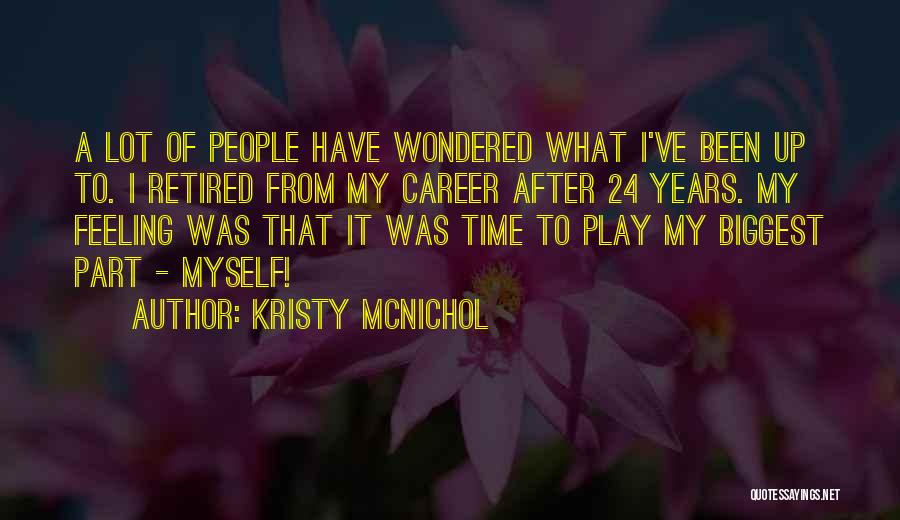 Kristy McNichol Quotes: A Lot Of People Have Wondered What I've Been Up To. I Retired From My Career After 24 Years. My
