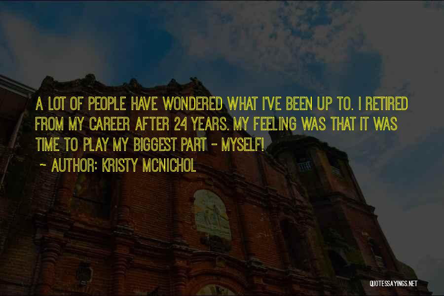 Kristy McNichol Quotes: A Lot Of People Have Wondered What I've Been Up To. I Retired From My Career After 24 Years. My
