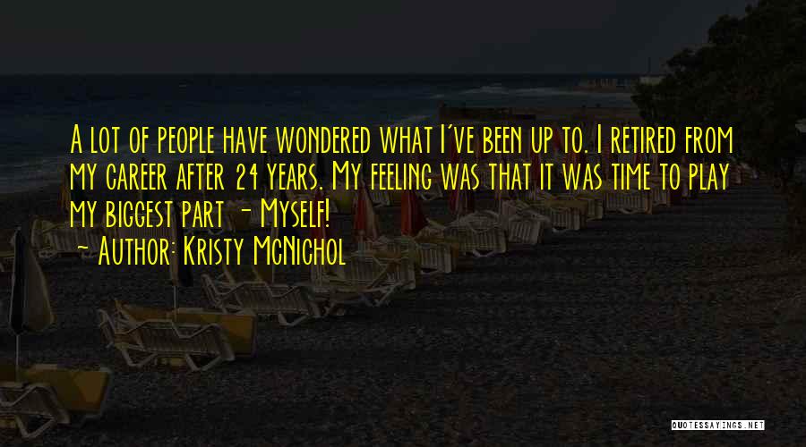 Kristy McNichol Quotes: A Lot Of People Have Wondered What I've Been Up To. I Retired From My Career After 24 Years. My