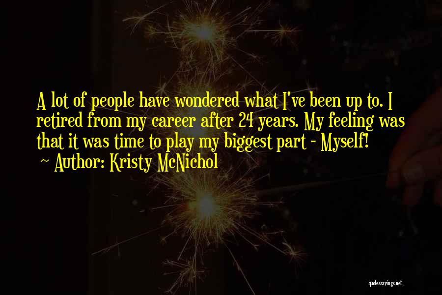 Kristy McNichol Quotes: A Lot Of People Have Wondered What I've Been Up To. I Retired From My Career After 24 Years. My